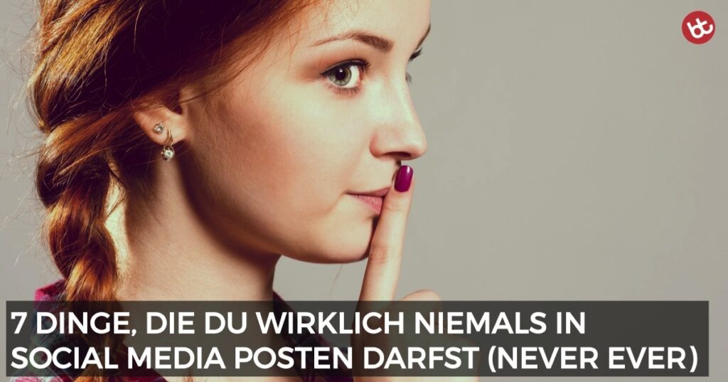 7 Dinge, die du niemals in Social Media posten darfst 3 7 Dinge die du niemals in Social Media posten darfst